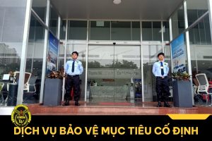 Dịch vụ bảo vệ mục tiêu cố định an toàn và chuyên nghiệp