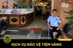 Dịch vụ bảo vệ tiệm vàng an ninh, chuyên nghiệp