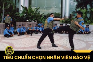 6 Tiêu chuẩn chọn nhân viên bảo vệ chuyên nghiệp